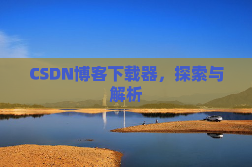 CSDN博客下载器，探索与解析